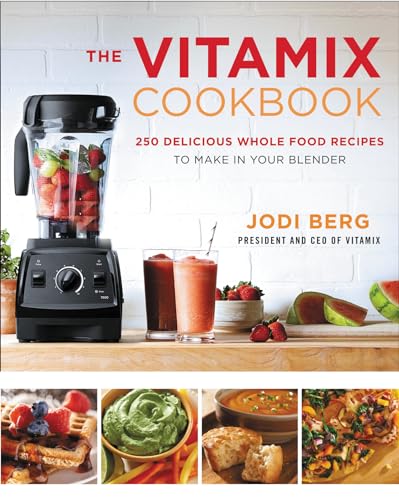 The Vitamix Cookbook: Whole-Foods Blender Recipes for Smoothies, Soups, Sauces, and Meals Using Your Vitamix