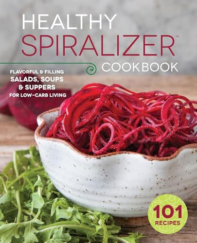 The Healthy Spiralizer Cookbook: Flavorful and Filling Salads, Soups, Suppers, and More for Low-Carb Living