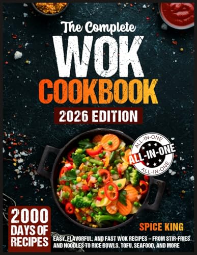 The Complete Wok Cookbook: 2000 Days of Easy, Flavorful, and Fast Wok Recipes – From Stir-Fries and Noodles to Rice Bowls, Tofu, Seafood, and More