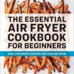 The Essential Air Fryer Cookbook for Beginners